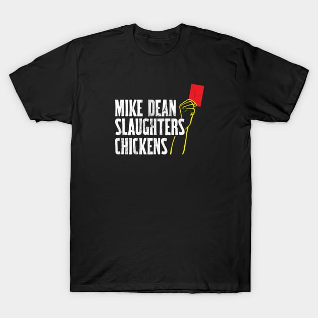 Mike Dean Slaughters Chickens T-Shirt by Wright Art